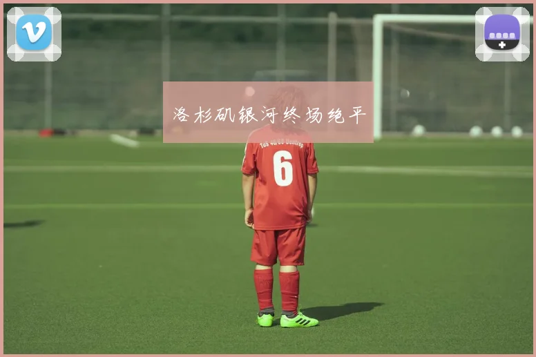 洛杉矶银河终场绝平