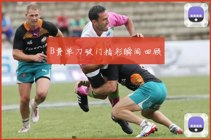 B费单刀破门精彩瞬间回顾