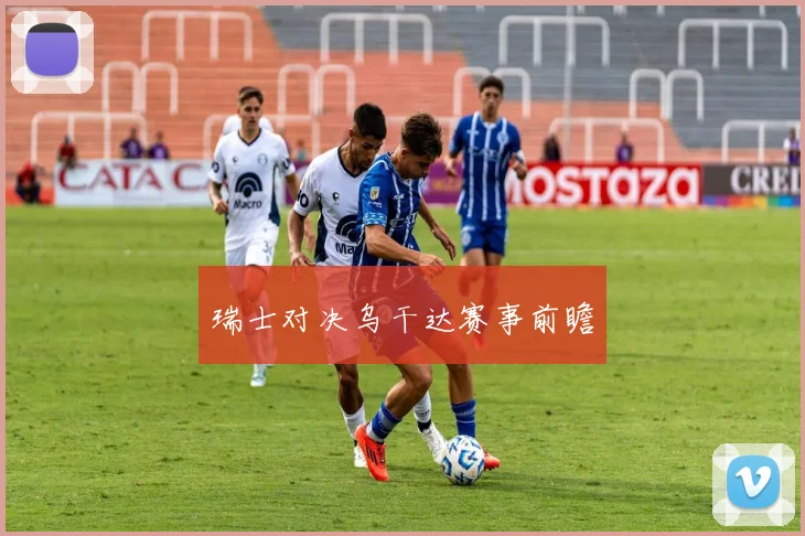 瑞士对决乌干达赛事前瞻