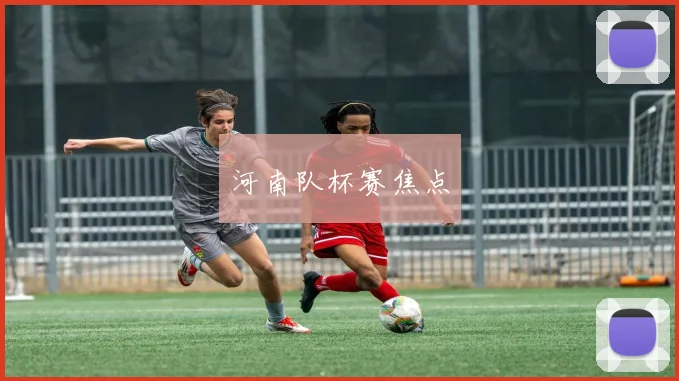河南队杯赛焦点