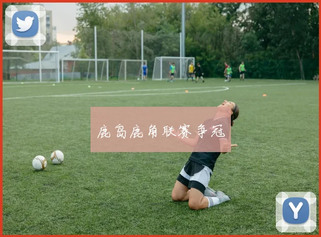 鹿岛鹿角联赛争冠