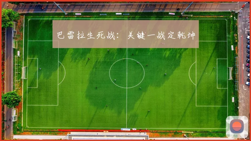巴雷拉生死战：关键一战定乾坤