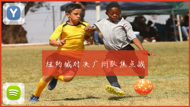 纽约城对决广州队焦点战