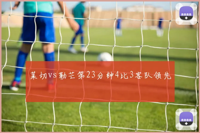 莱切vs勒芒第23分钟4比3客队领先