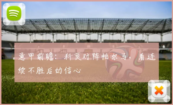 意甲前瞻：科莫对阵帕尔马，看连续不胜后的信心